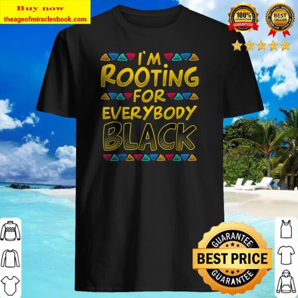 I m Rooting For Everybody Black Girl Magic Gift Funny Shirt