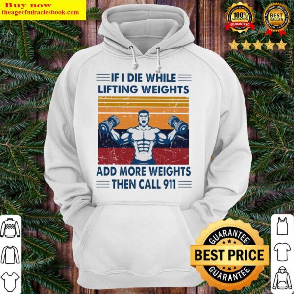 If I die while lifting weights add more weights then call 911 Hoodie