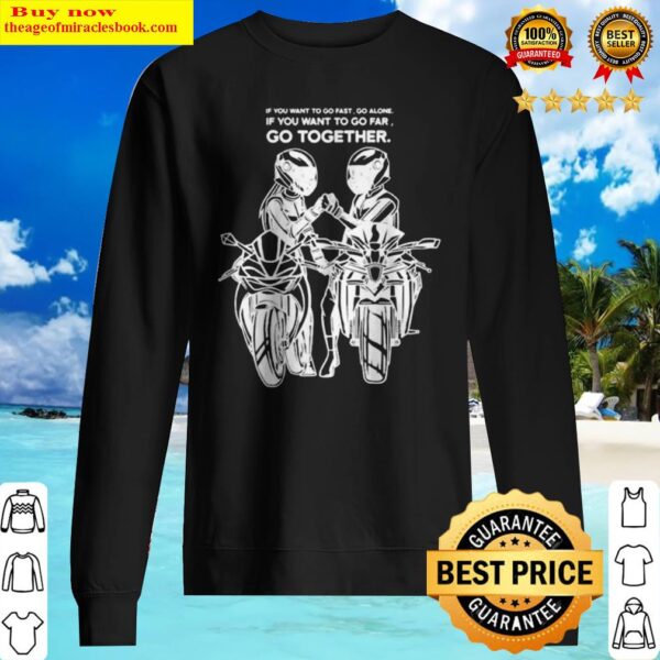 If you want to go fast go alone if you want to go far go together Sweater
