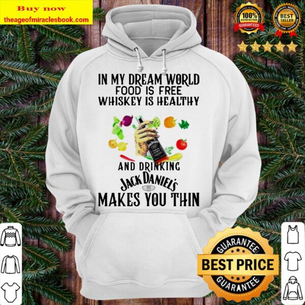 In my dream world food is free beer is healthy and drinking Jack Daniels makes you thin Hoodie