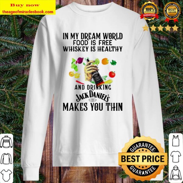 In my dream world food is free beer is healthy and drinking Jack Daniels makes you thin Sweater