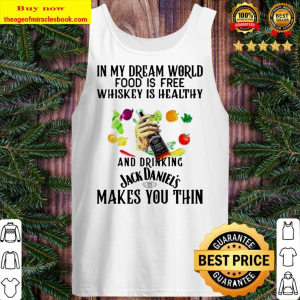 In my dream world food is free beer is healthy and drinking Jack Daniels makes you thin Tank top