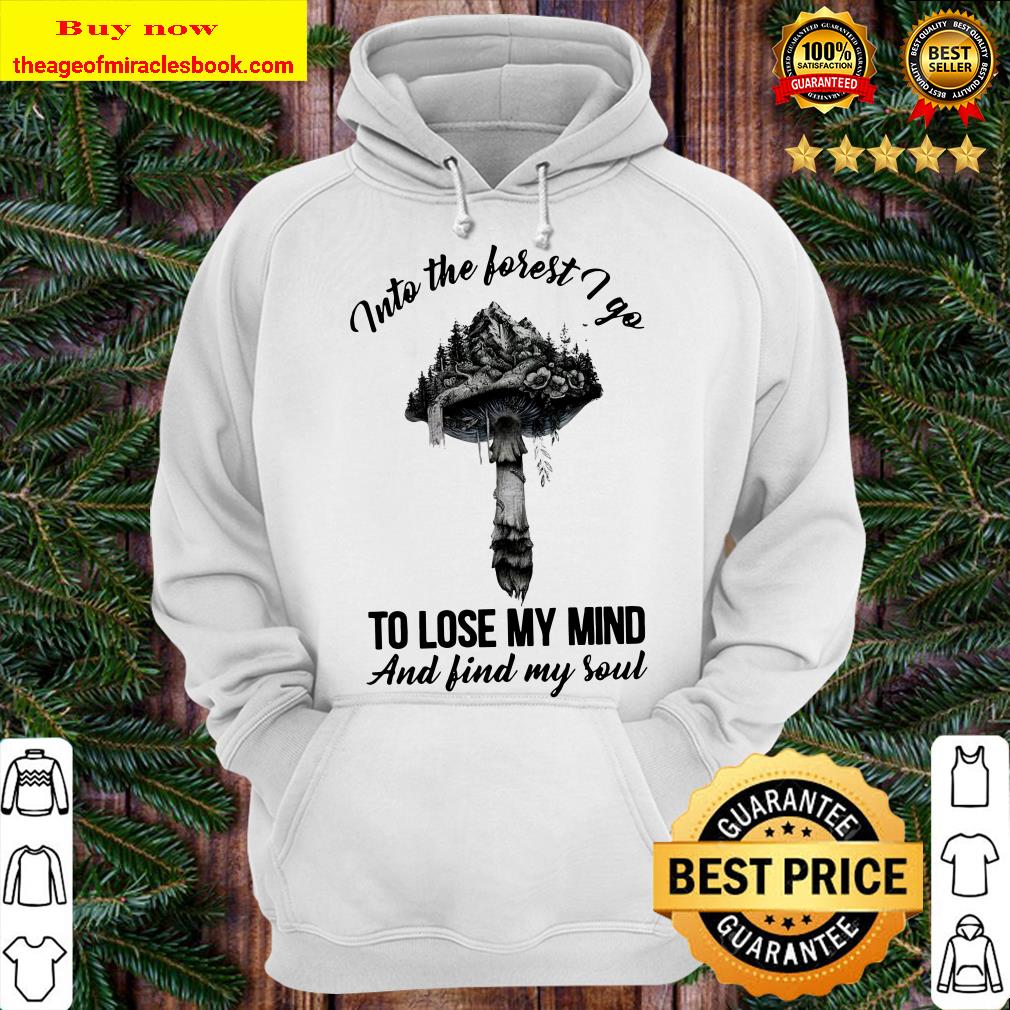 Into The Forest I Go To Lose My Mind And Find My Soul Shirt