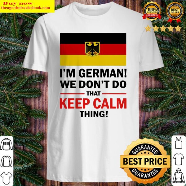 I’m German we don’t do that keep calm thing Shirt