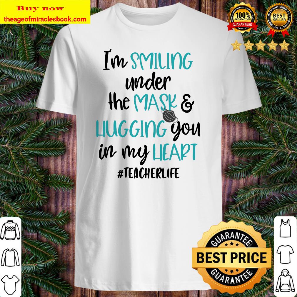 I’m Smiling Under The Mask & Liugging You In My Heart #Teacherlife shirt, hoodie, tank top, sweater