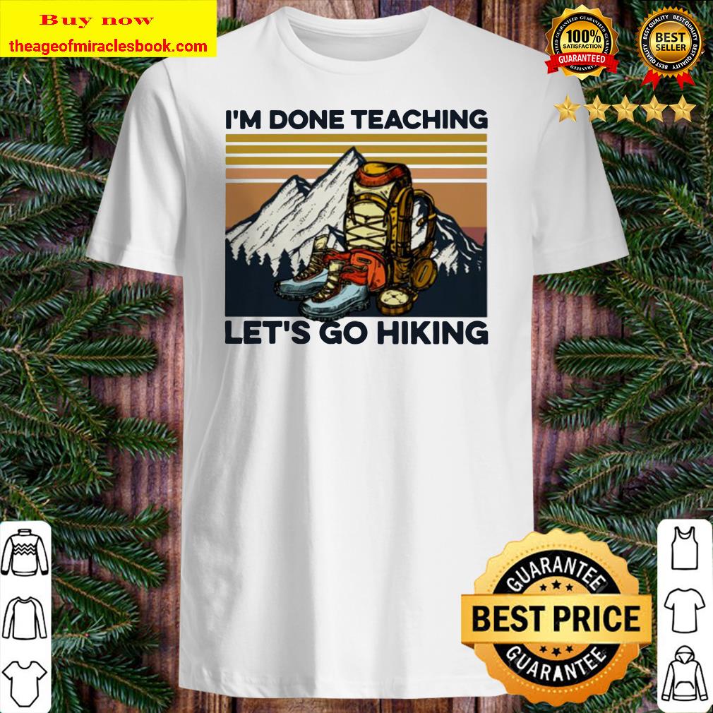 I’m done teaching let’s go hiking vintage Shirt
