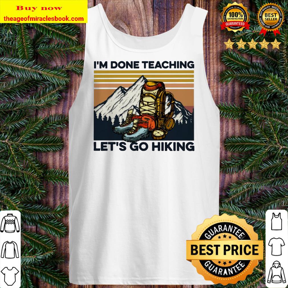 I’m done teaching let’s go hiking vintage Tank top