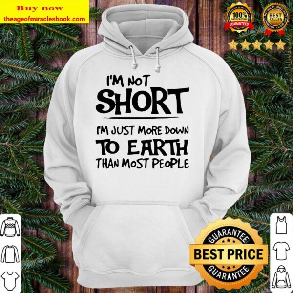 I’m not short I’m just more down to earth than most people Hoodie
