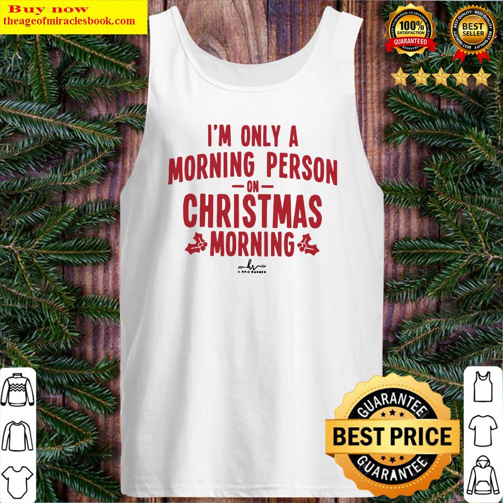I’m only a morning person on christmas morning Tank Top