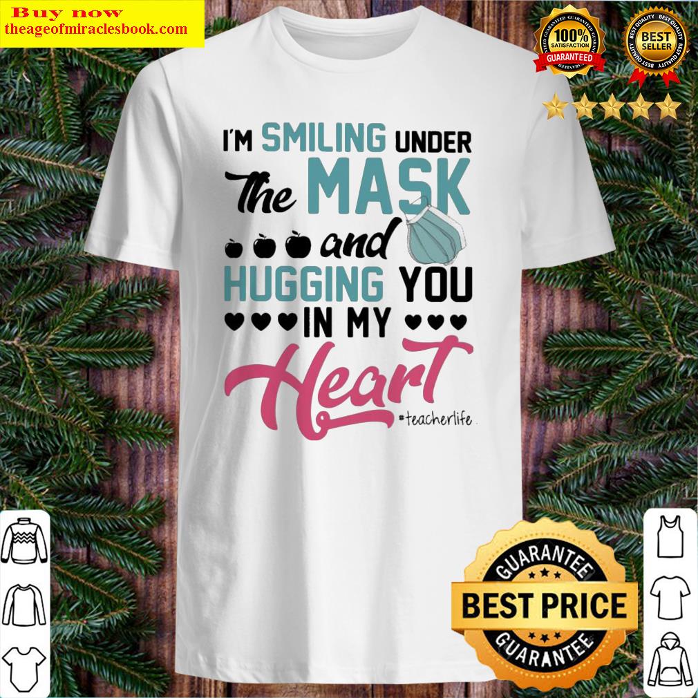 I’m smiling under the mask and Hugging You in My Heart #Techerlife shirt