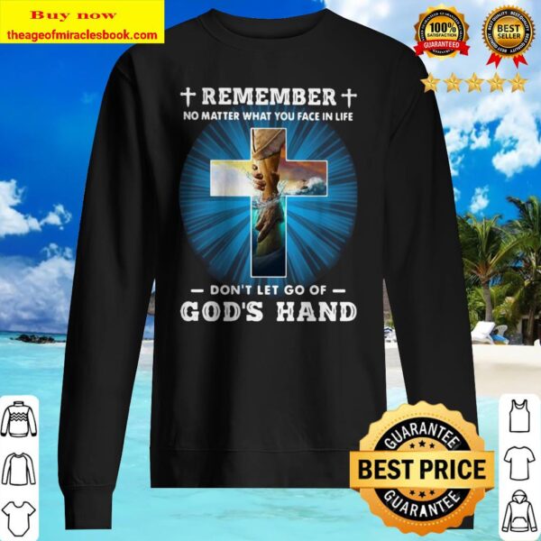 Jesus Remember no matter you fae in life don’t let go of god’s hand Sweater