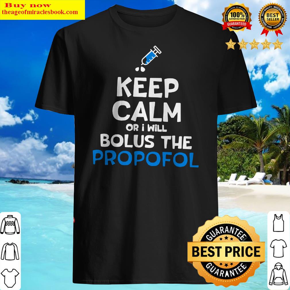 Keep calm or i will bolus the propofol shirt