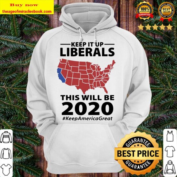 Keep it up liberals this will be 2020 #KeepAmericaGreat Hoodie