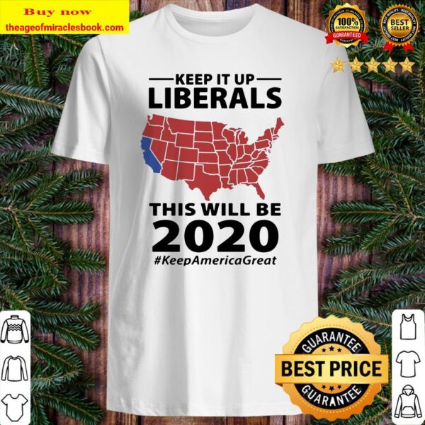 Keep it up liberals this will be 2020 #KeepAmericaGreat Shirt