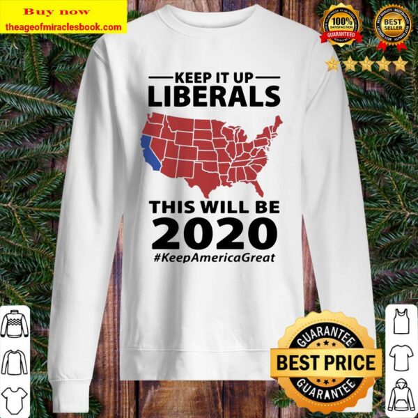 Keep it up liberals this will be 2020 #KeepAmericaGreat Sweater