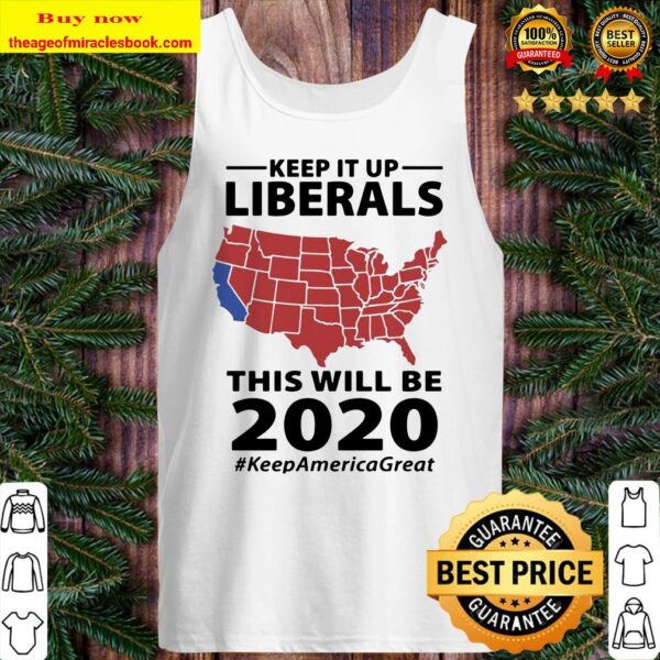 Keep it up liberals this will be 2020 #KeepAmericaGreat Tank top