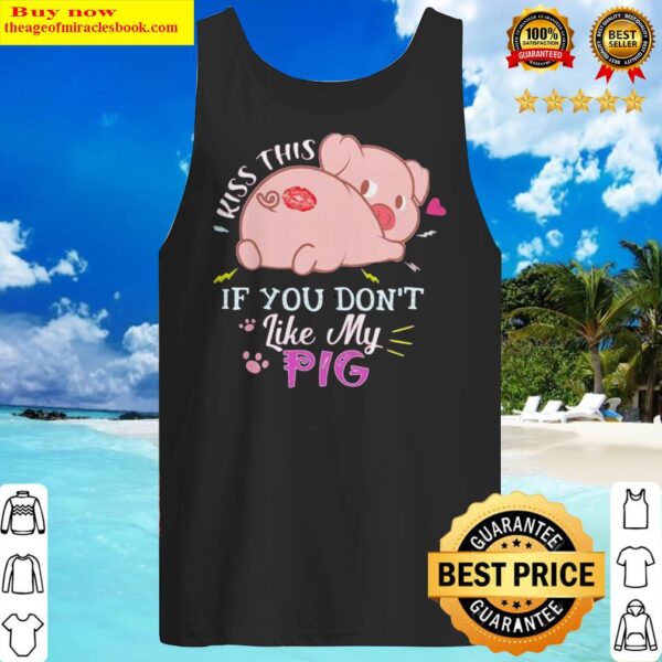 Kiss this if you don’t like my pig Tank Top