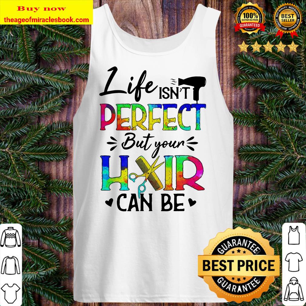 Life isn’t Perfect but your Hair can be Tank top