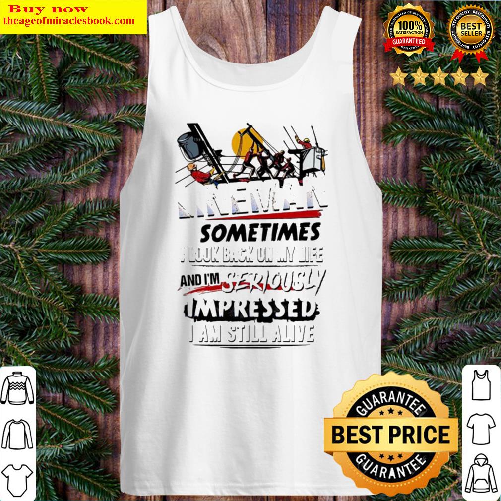 Lineman sometimes I look back on my life and I’m seriously impressed I am still alive Tank Top