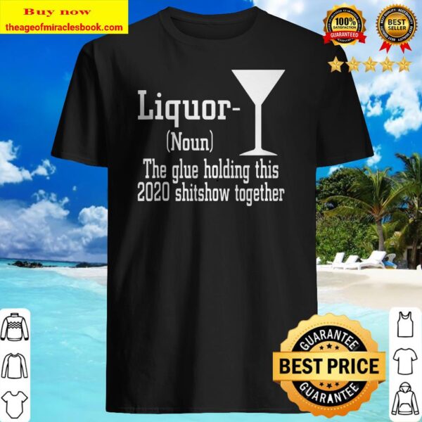 Liquor Noun The Glue Holding This 2020 Shitshow Together Shirt 1