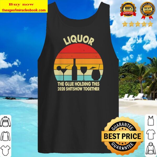 Liquor Noun The Glue Holding This 2020 Shitshow Together Tank top