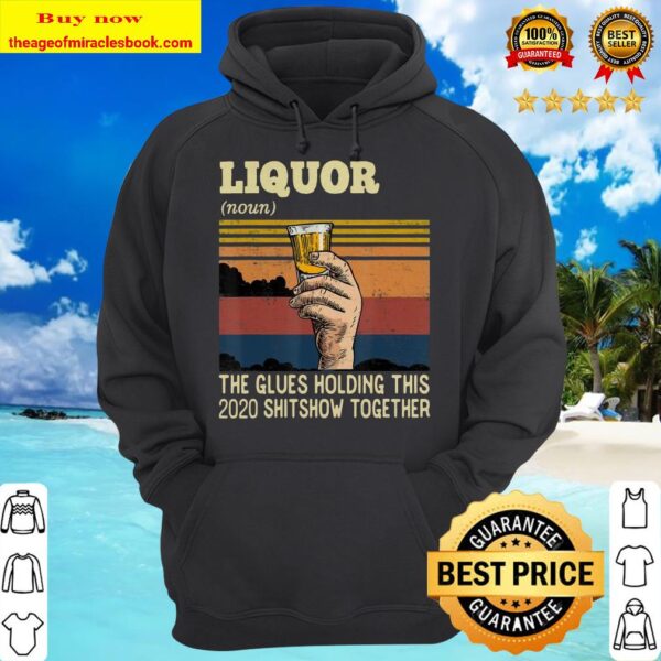 Liquor The Glues Holding This 2020 Shitshow Together Funny Hoodie