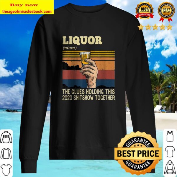 Liquor The Glues Holding This 2020 Shitshow Together Funny Sweater