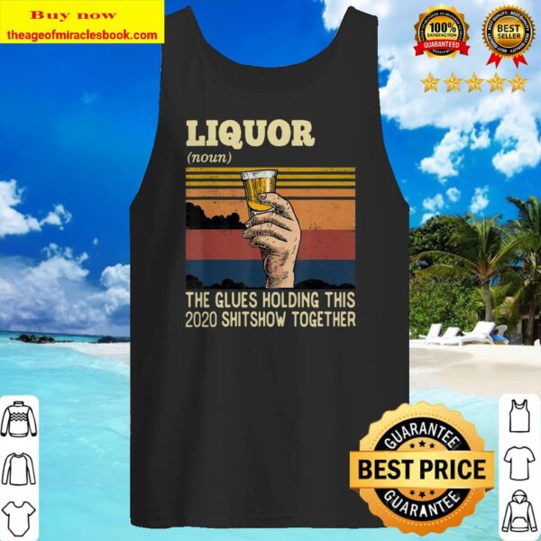 Liquor The Glues Holding This 2020 Shitshow Together Funny Tank top