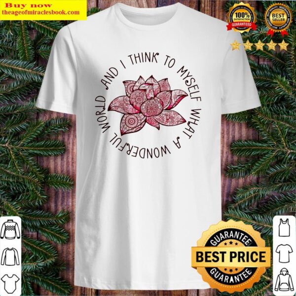 Lotus and I think to myself what a wonderful world Shirt