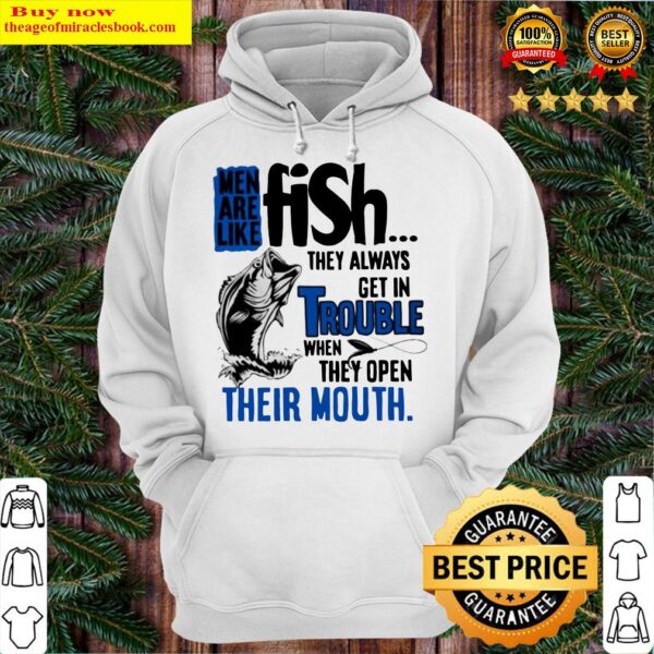 Men are like fish they always get in trouble when they open their mouth Hoodie