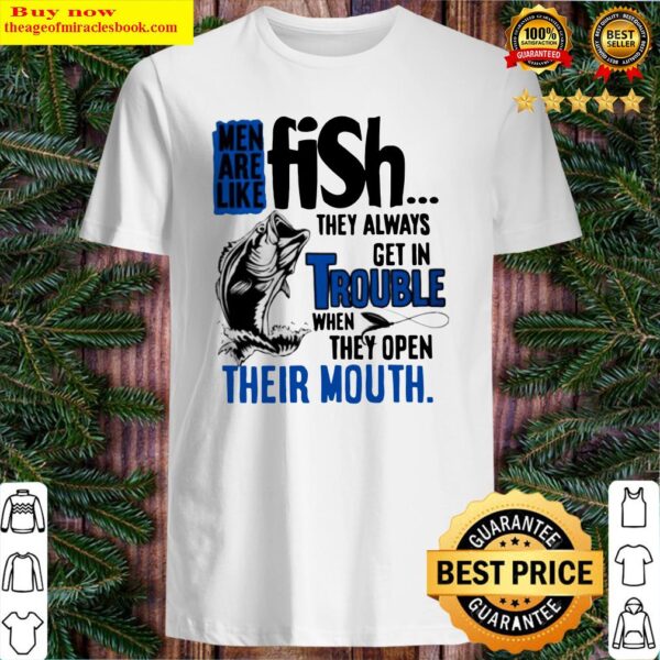 Men are like fish they always get in trouble when they open their mouth Shirt