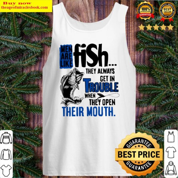 Men are like fish they always get in trouble when they open their mouth Tank Top