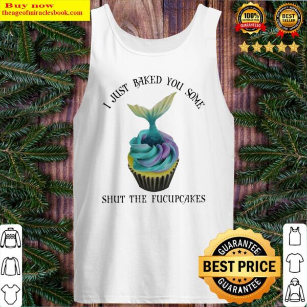 Mermaid I just Baked You some shut the fucupcakes Tank Top
