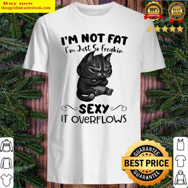 Mr.Black Cats i’m not fat i’m hust so freakin Sexy it overflows Shirt
