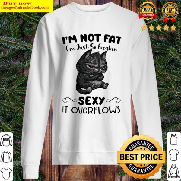 Mr.Black Cats i’m not fat i’m hust so freakin Sexy it overflows Sweater