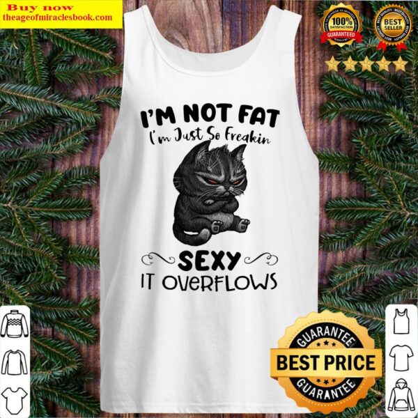 Mr.Black Cats i’m not fat i’m hust so freakin Sexy it overflows Tank Top
