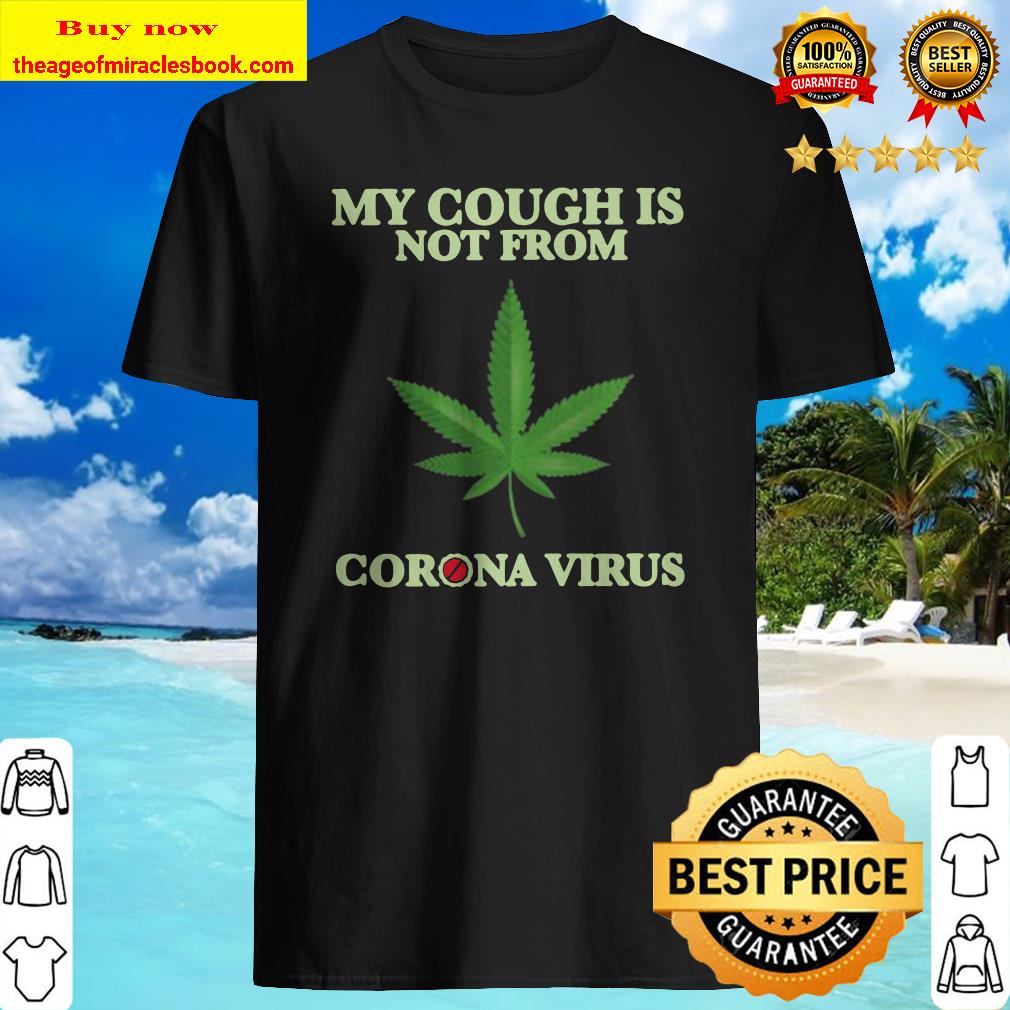My Cough Is Not From Corona Virus shirt, hoodie, tank top, sweater