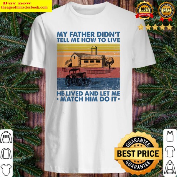 My Father didn’t tell Me how to live He lived and let Me match him do it vintage Shirt