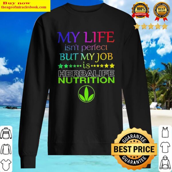 My life isn’t perfect but my job is Herbalife Nutrition Sweater