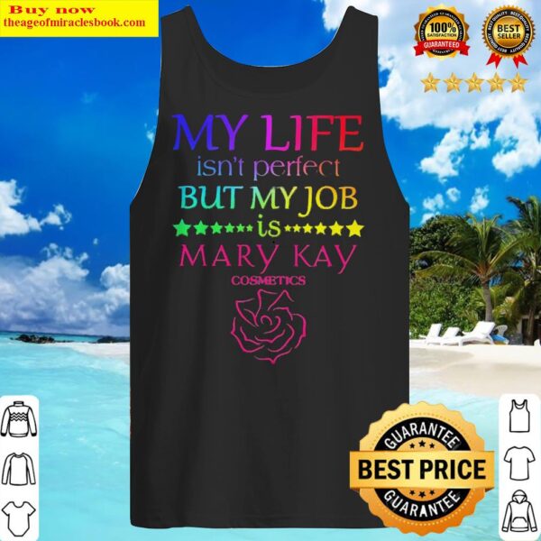 My life isn’t perfect but my job is Mary Kay Tank Top
