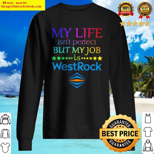 My life isn’t perfect but my job is WestRock Sweater