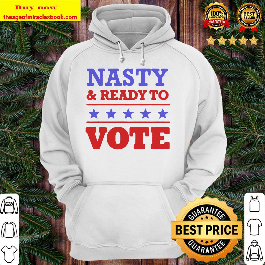 Nasty and ready to vote stars Hoodie