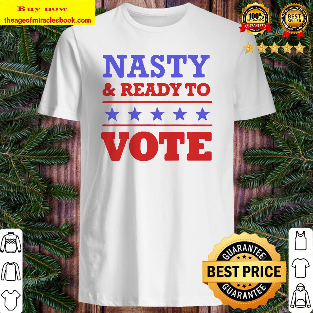 Nasty and ready to vote stars shirt, hoodie, tank top, sweater