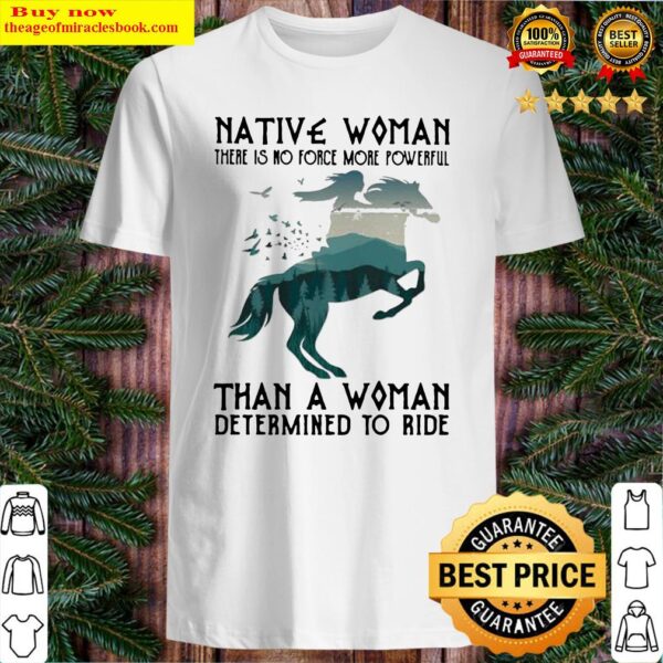 Native Woman There Is No Force More Powerful Than A Woman Determined To Ride Horse Shirt