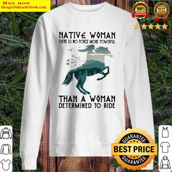 Native Woman There Is No Force More Powerful Than A Woman Determined To Ride Horse Sweater