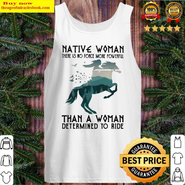 Native Woman There Is No Force More Powerful Than A Woman Determined To Ride Horse Tank Top