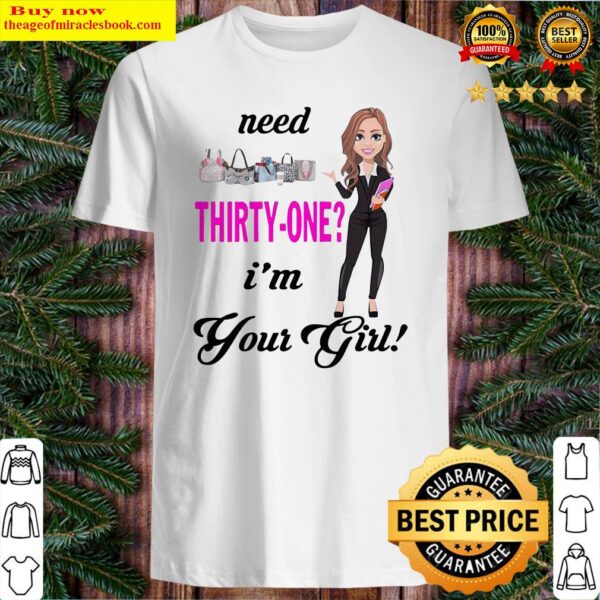 Need Thirty One I’m Your Girl Shirt