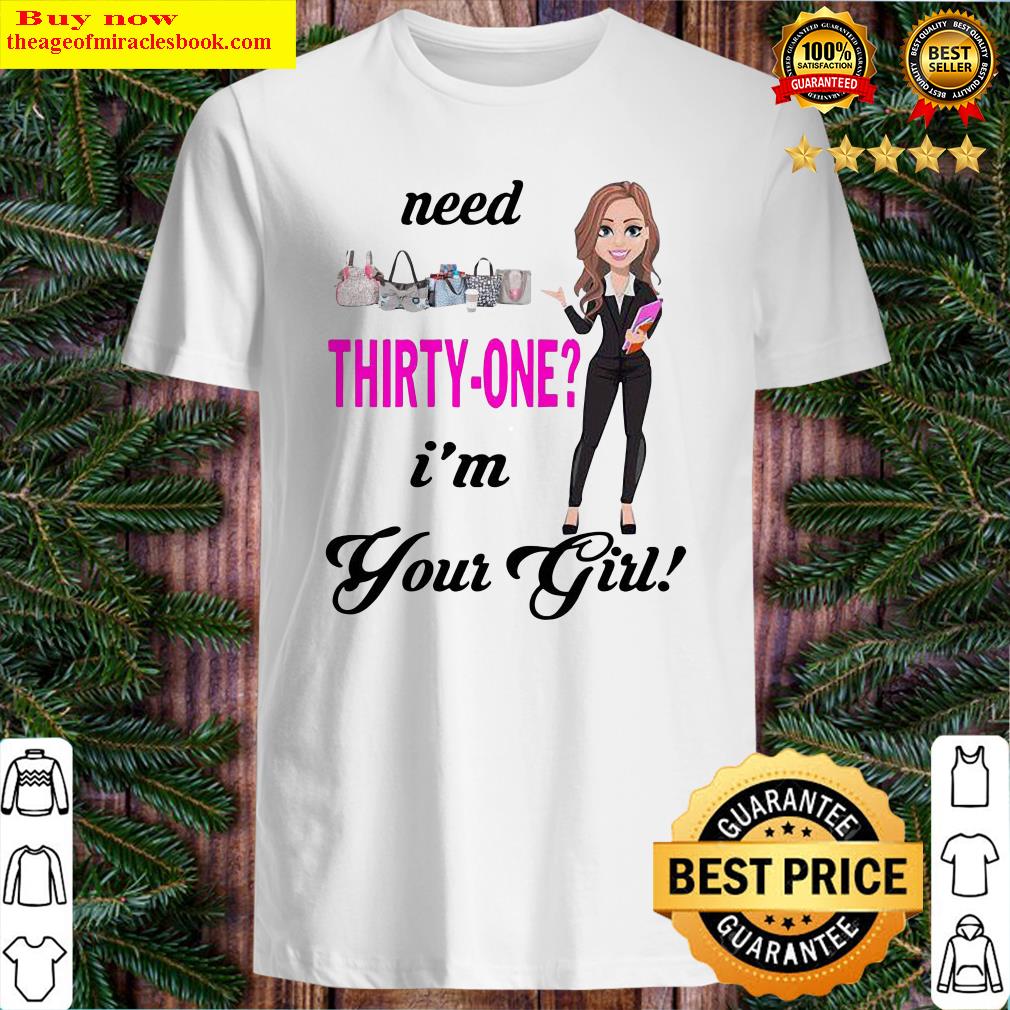 Need Thirty One I’m Your Girl Shirt