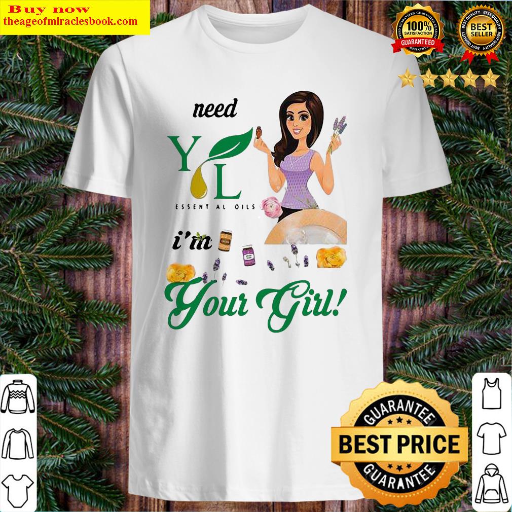 Need Young Living Essential Oils I’m Your Girl Shirt