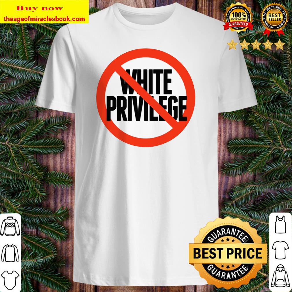 No White Privilege Classic shirt, hoodie, tank top, sweater
